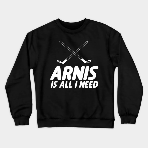 Arnis Is All I Need Escrima Kali Filipino Martial Arts Crewneck Sweatshirt by sBag-Designs